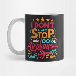 I Dont Always Stop and Look at Airplanes oh wait Yes I do Funny Mug